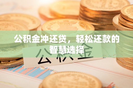 昭化公积金冲还贷，轻松还款的智慧选择
