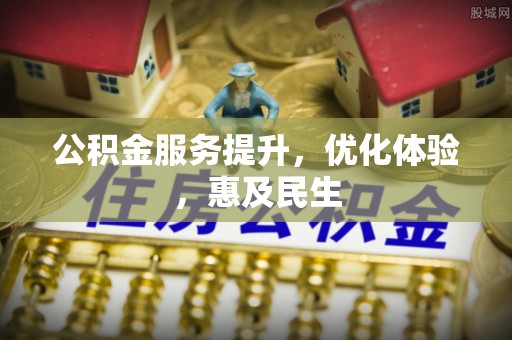 昭化公积金服务提升，优化体验，惠及民生