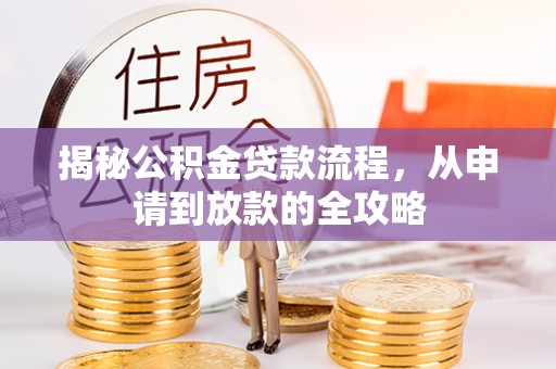 昭化揭秘公积金贷款流程，从申请到放款的全攻略