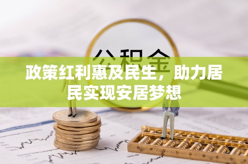 昭化政策红利惠及民生，助力居民实现安居梦想