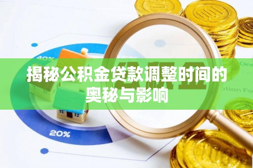 昭化揭秘公积金贷款调整时间的奥秘与影响