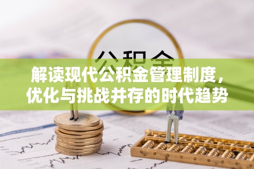 昭化解读现代公积金管理制度，优化与挑战并存的时代趋势