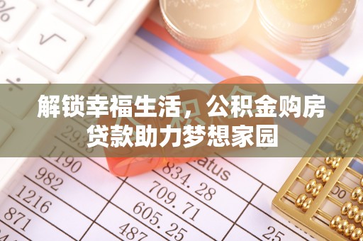 昭化解锁幸福生活，公积金购房贷款助力梦想家园