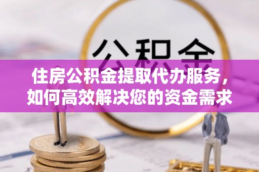 昭化住房公积金提取代办服务，如何高效解决您的资金需求