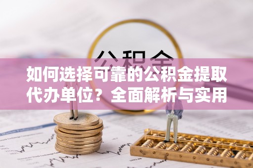 昭化如何选择可靠的公积金提取代办单位？全面解析与实用指南
