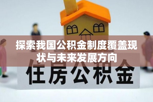 昭化探索我国公积金制度覆盖现状与未来发展方向