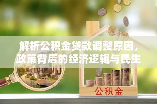 昭化解析公积金贷款调整原因，政策背后的经济逻辑与民生影响