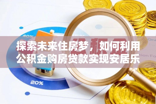 昭化探索未来住房梦，如何利用公积金购房贷款实现安居乐业