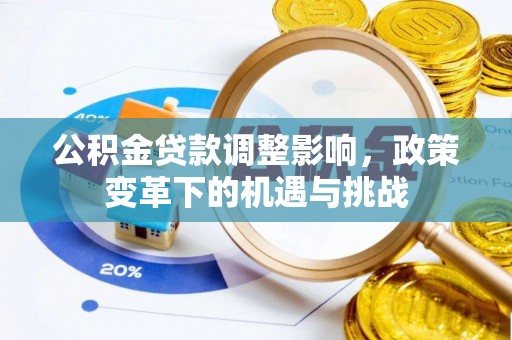 昭化公积金贷款调整影响，政策变革下的机遇与挑战
