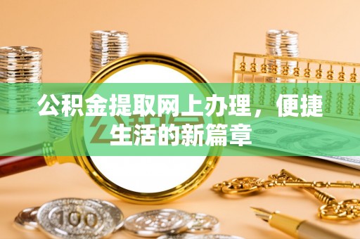 昭化公积金提取网上办理，便捷生活的新篇章