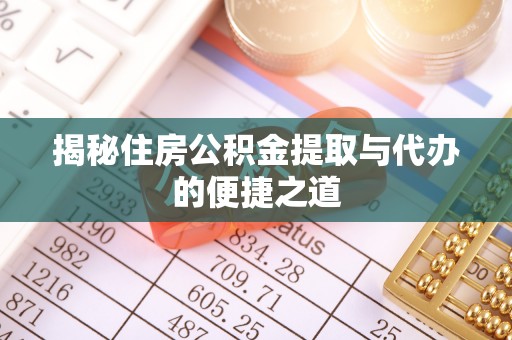 昭化揭秘住房公积金提取与代办的便捷之道