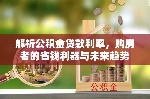 昭化解析公积金贷款利率，购房者的省钱利器与未来趋势